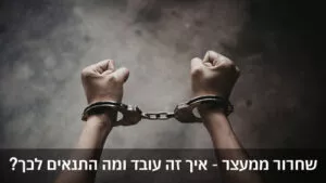 שחרור ממעצר: איך זה עובד ומה התנאים לכך?