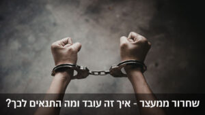 שחרור ממעצר: איך זה עובד ומה התנאים לכך?